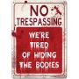 Funny Warning Sign No Trespassing We are Tired of Hiding The Bodies, 10” x 14” Industrial Grade Aluminum, Easy Mounting, Rust-Free/Fade Resistance, Indoor/Outdoor, USA Made by MY SIGN CENTER